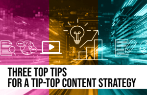 Dynamic graphic with icons for various types of content. Text overlay: "Three top tips for a tip-top content strategy"